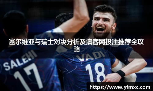 塞尔维亚与瑞士对决分析及澳客网投注推荐全攻略